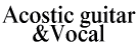 Acostic guitar &Vocal